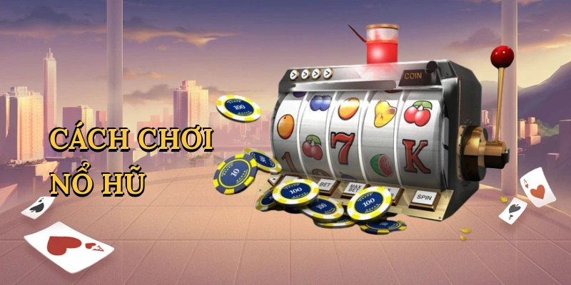 Cách chơi nổ hũ