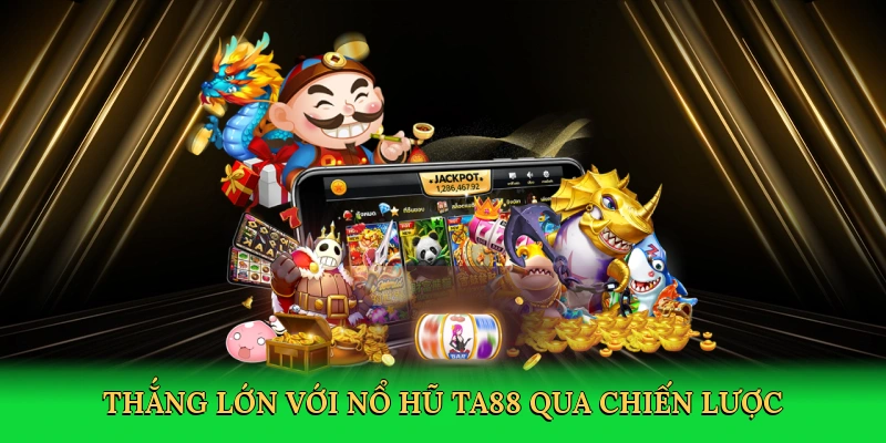 thang-lon-voi-no-hu-ta88-qua-chien-luoc-4