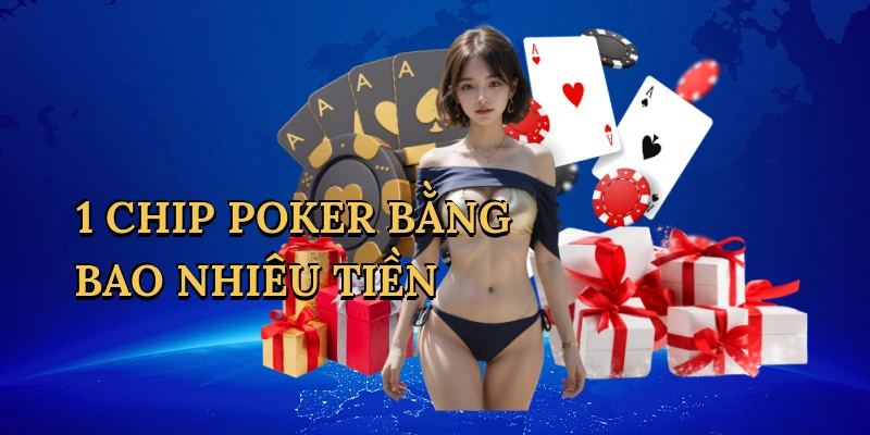 1 chip poker bằng bao nhiêu tiền