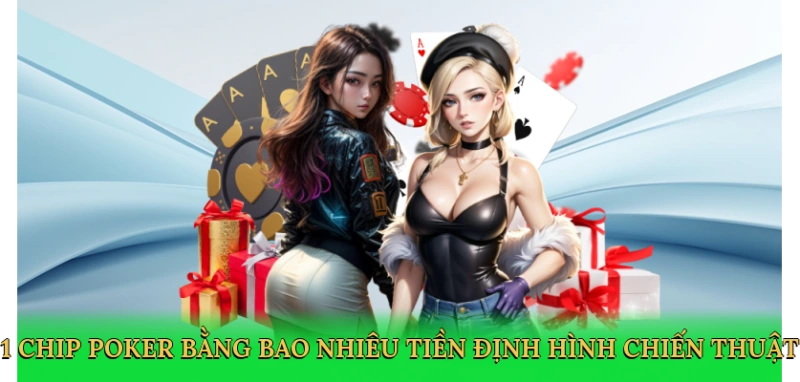 1 chip poker bằng bao nhiêu tiền định hình chiến thuật cược