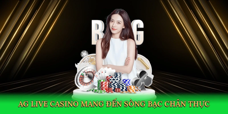 AG live casino mang đến sòng bạc chân thực