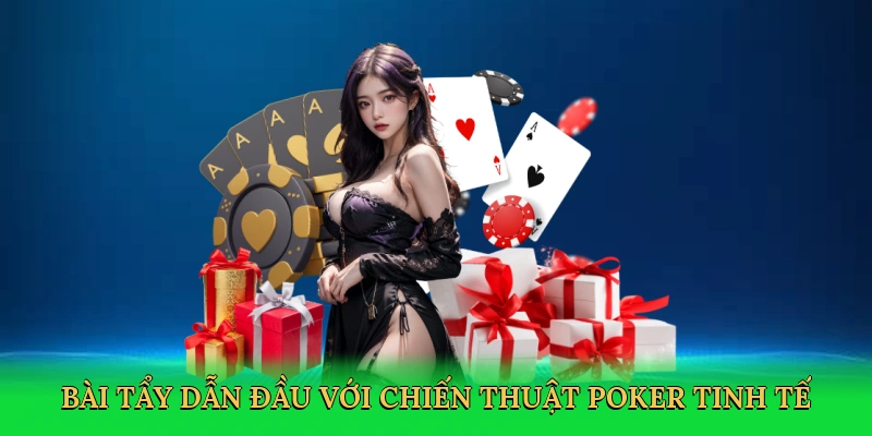 Bài tẩy dẫn đầu với chiến thuật poker tinh tế