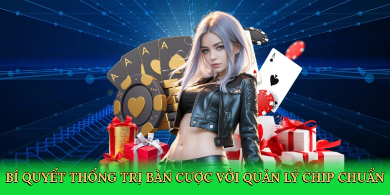 Bí quyết thống trị bàn cược với quản lý chip siêu chuẩn