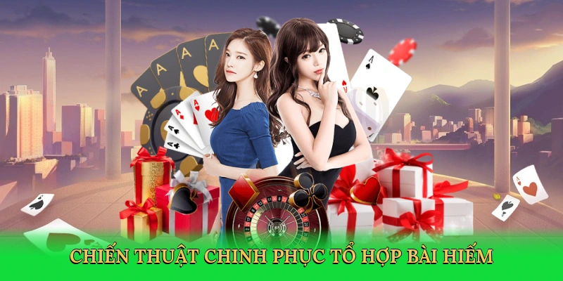 Chiến thuật chinh phục tổ hợp bài hiếm