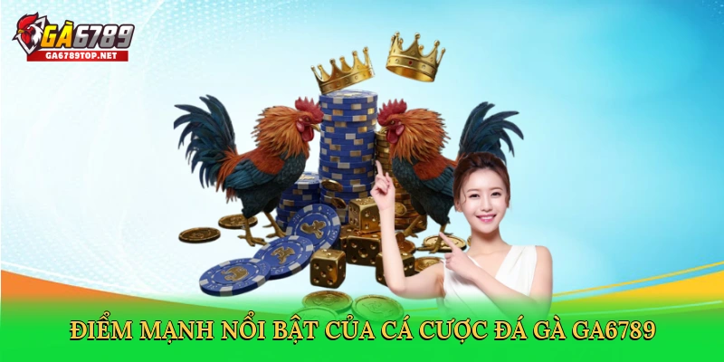 Điểm mạnh nổi bật của cá cược đá gà GA6789
