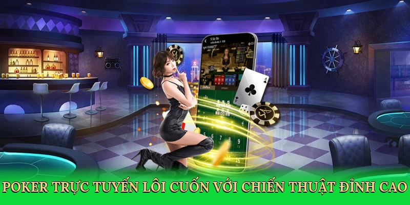 Poker trực tuyến lôi cuốn với chiến thuật đỉnh cao