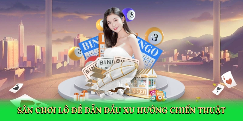 Sân chơi lô đề dẫn đầu xu hướng chiến thuật