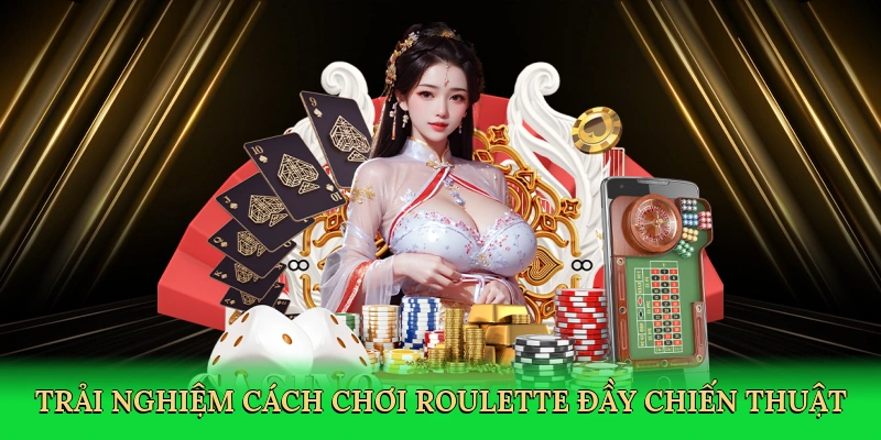 Trải nghiệm cách chơi roulette đầy chiến thuật