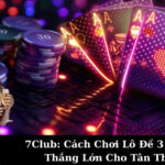 7Club: Cách Chơi Lô Đề 3 Miền Thắng Lớn Cho Tân Thủ