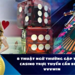8 thuật ngữ thường gặp trong casino trực tuyến cần biết ở vvvwin