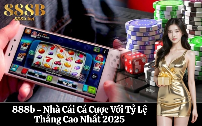 888b - Nhà Cái Cá Cược Với Tỷ Lệ Thắng Cao Nhất 2025