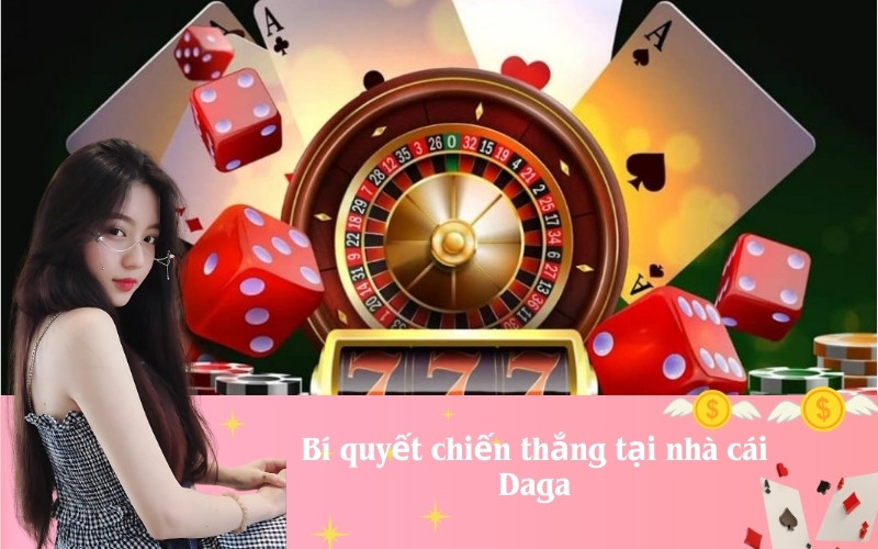 Bí quyết chiến thắng tại nhà cái Daga