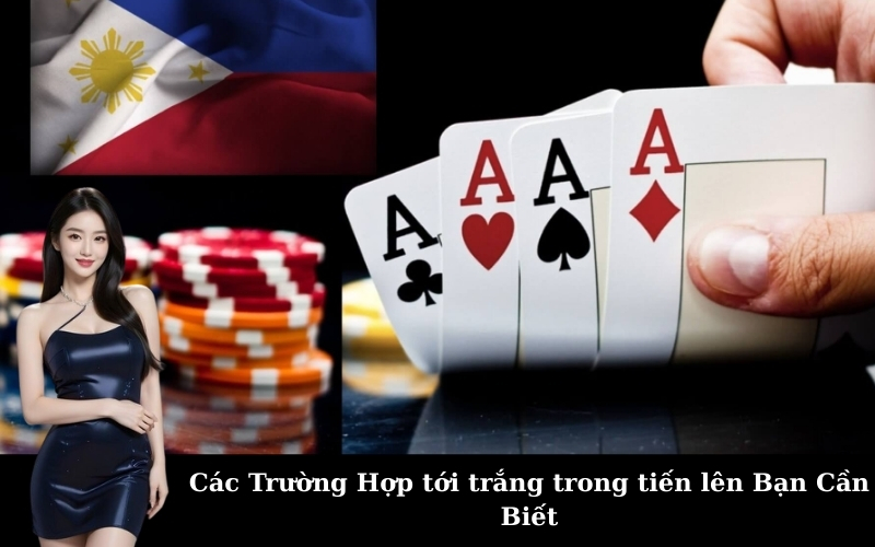 Các Trường Hợp tới trắng trong tiến lên Bạn Cần Biết