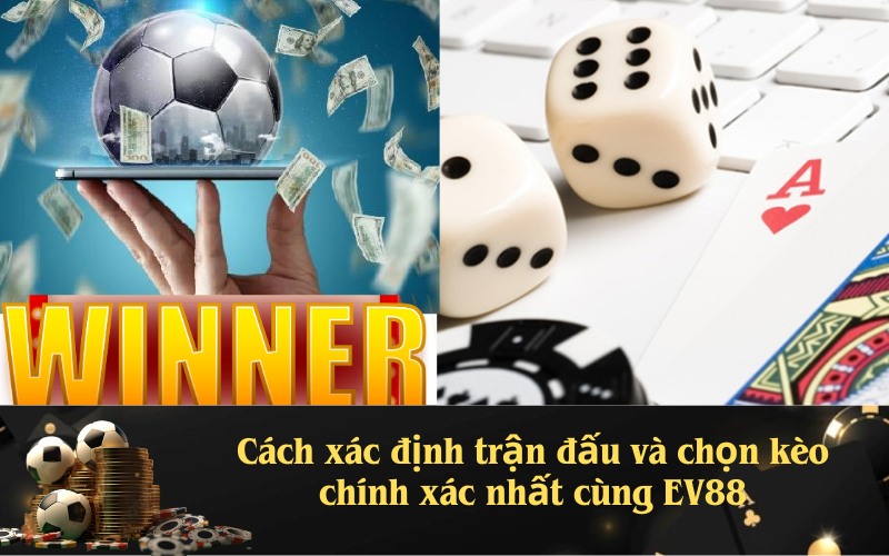 Cách xác định trận đấu và chọn kèo chính xác nhất cùng EV88