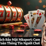 Chính Sách Bảo Mật Mksport Cam Kết An Toàn Thông Tin Người Chơi