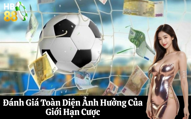 Đánh Giá Toàn Diện Ảnh Hưởng Của Giới Hạn Cược