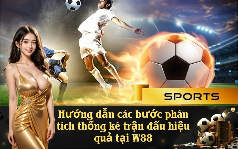 Hướng dẫn các bước phân tích thống kê trận đấu hiệu quả tại W88