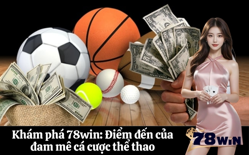 Khám phá 78win Điểm đến của đam mê cá cược thể thao