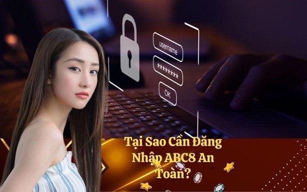 Tại Sao Cần Đăng Nhập ABC8 An Toàn