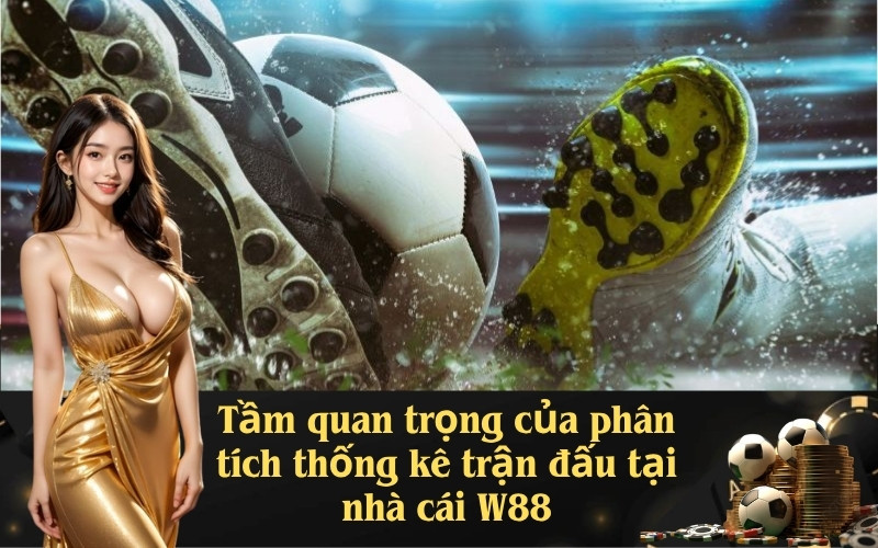 Tầm quan trọng của phân tích thống kê trận đấu tại nhà cái W88