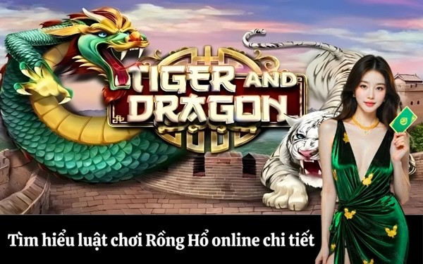 Tìm hiểu luật chơi Rồng Hổ online chi tiết