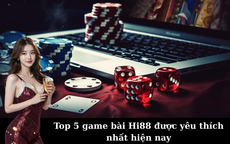 Game Bài Hi88: Top 5 Trò Chơi Đổi Thưởng Uy Tín Nhất 2025