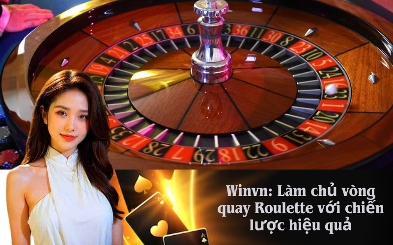 Winvn- Làm chủ vòng quay Roulette với chiến lược hiệu quả