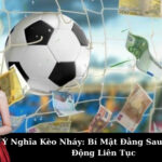 Ý Nghĩa Kèo Nháy: Bí Mật Đằng Sau Kèo Biến Động Liên Tục