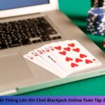 Bí Quyết Thắng Lớn Khi Chơi Blackjack Online Toàn Tập 2025