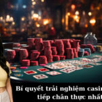 Bí quyết trải nghiệm casino trực tiếp chân thực nhất