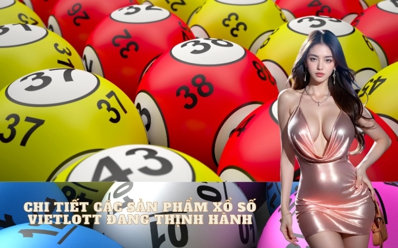 Chi tiết các sản phẩm xổ số Vietlott đang thịnh hành