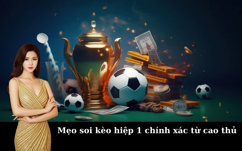 Mẹo soi kèo hiệp 1 chính xác từ các cao thủ