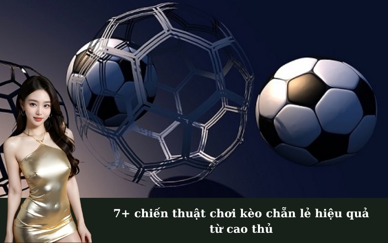 7+ chiến thuật chơi kèo chẵn lẻ hiệu quả từ cao thủ