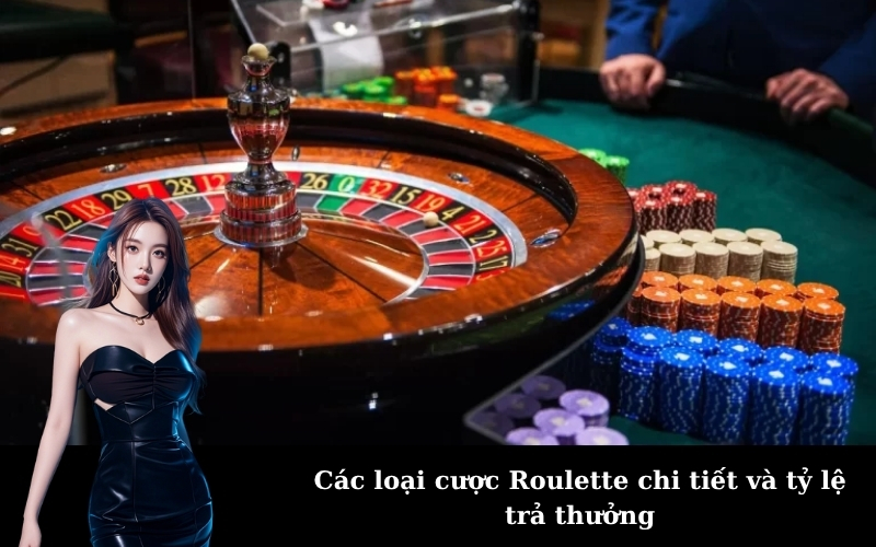 Các loại cược Roulette chi tiết và tỷ lệ trả thưởng