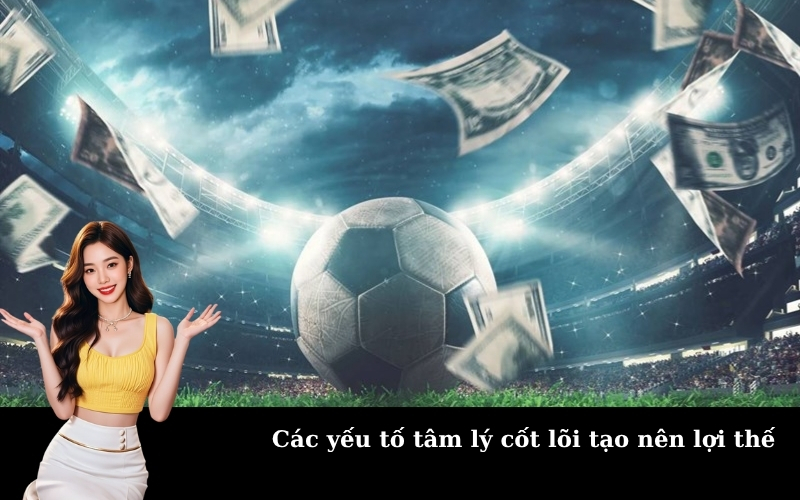 Các yếu tố tâm lý cốt lõi tạo nên lợi thế