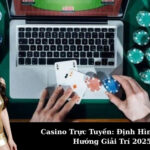 Casino Trực Tuyến: Định Hình Lại Xu Hướng Giải Trí 2025