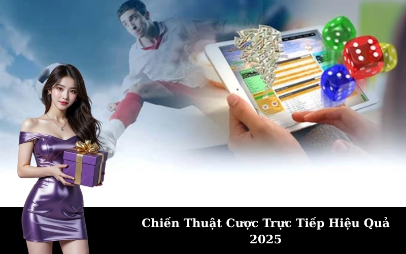 Chiến Thuật Cược Trực Tiếp Hiệu Quả 2025