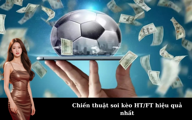 Chiến thuật soi kèo HT/FT hiệu quả nhất