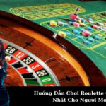 Hướng Dẫn Chơi Roulette Chi Tiết Nhất Cho Người Mới