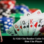 Lý Giải Cửa Banker Luôn Có Lợi Thế Hơn Cửa Player