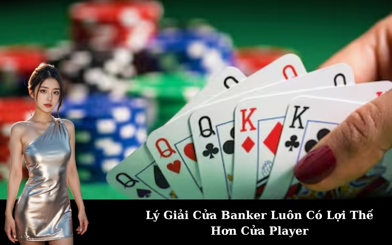 Lý Giải Cửa Banker Luôn Có Lợi Thế Hơn Cửa Player