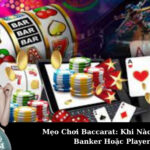 Mẹo Chơi Baccarat: Khi Nào Nên Đặt Banker Hoặc Player?