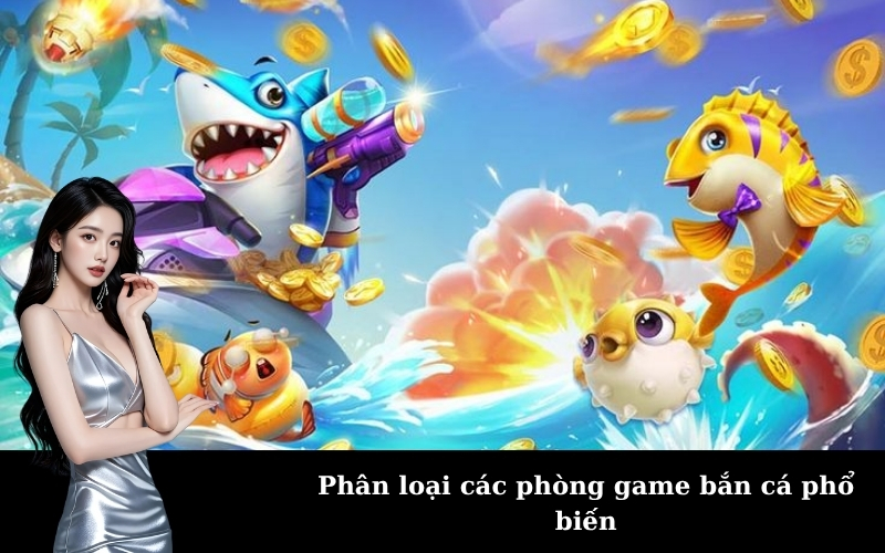 Phân loại các phòng game bắn cá phổ biến