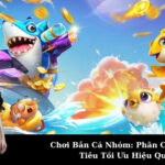 Chơi Bắn Cá Nhóm: Phân Chia Mục Tiêu Tối Ưu Hiệu Quả