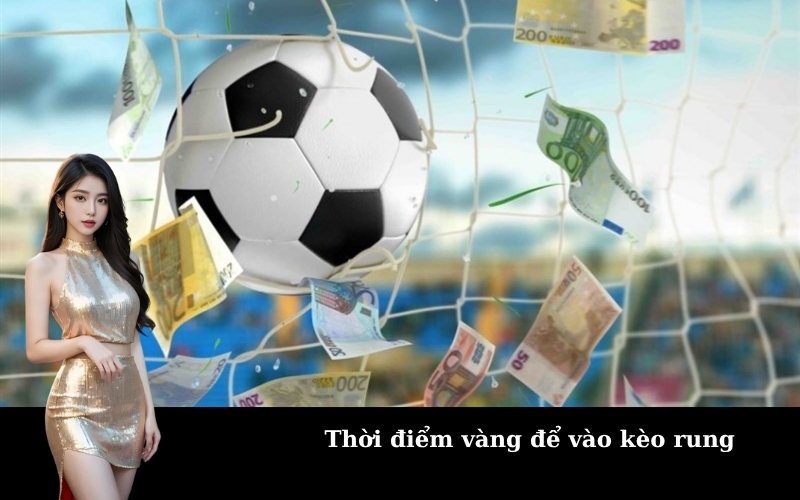 Thời điểm vàng để vào kèo rung